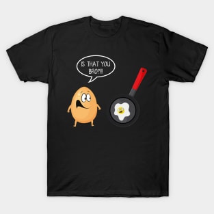 Is That You Bro Funny Egg Omelet T-shirt Gift T-Shirt